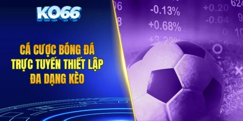 Cá cược bóng đá trực tuyến thiết lập đa dạng kèo