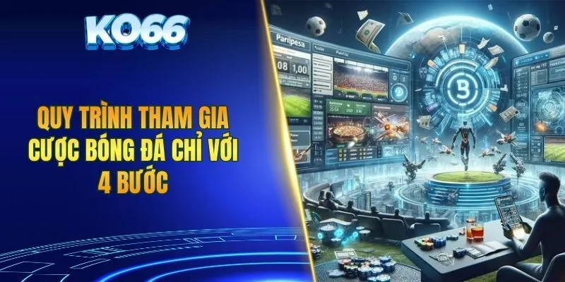 Quy trình tham gia cược bóng đá chỉ với 4 bước