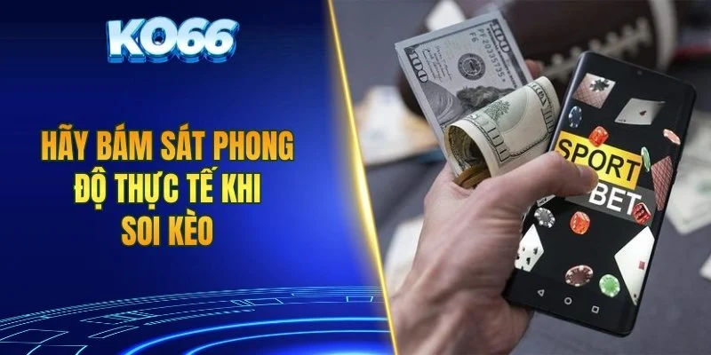 Hãy bám sát phong độ thực tế khi soi kèo