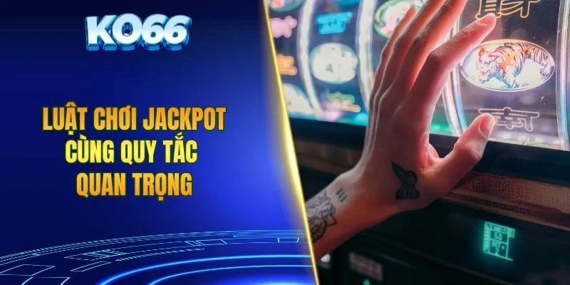 Luật chơi jackpot cùng quy tắc quan trọng