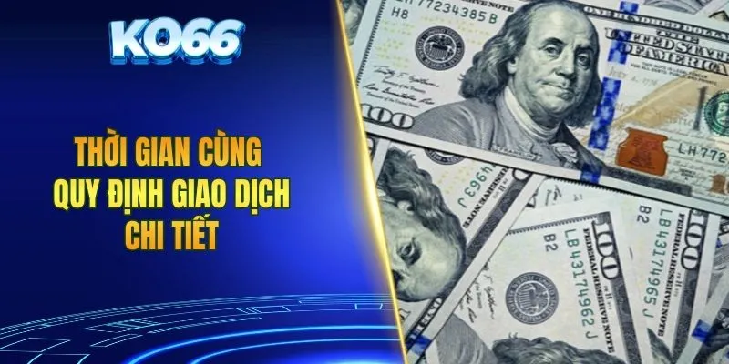 Thời gian cùng quy định giao dịch chi tiết