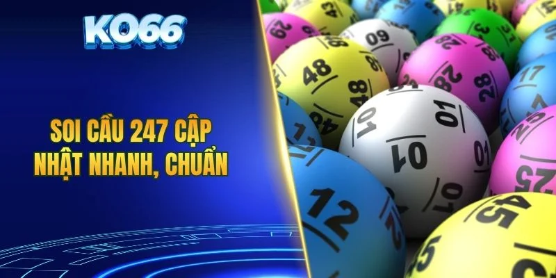 Soi cầu 247 cập nhật nhanh, chuẩn