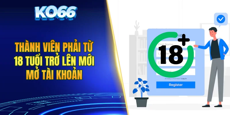 Thành viên phải từ 18 tuổi trở lên mới mở tài khoản